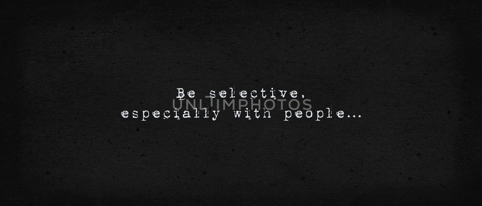 Be selective, especially with people. Powerful inspirational quote, life drama. Minimalist text art illustration, dark background, typewriter font style. Introvert conceptual lettering for thinking.