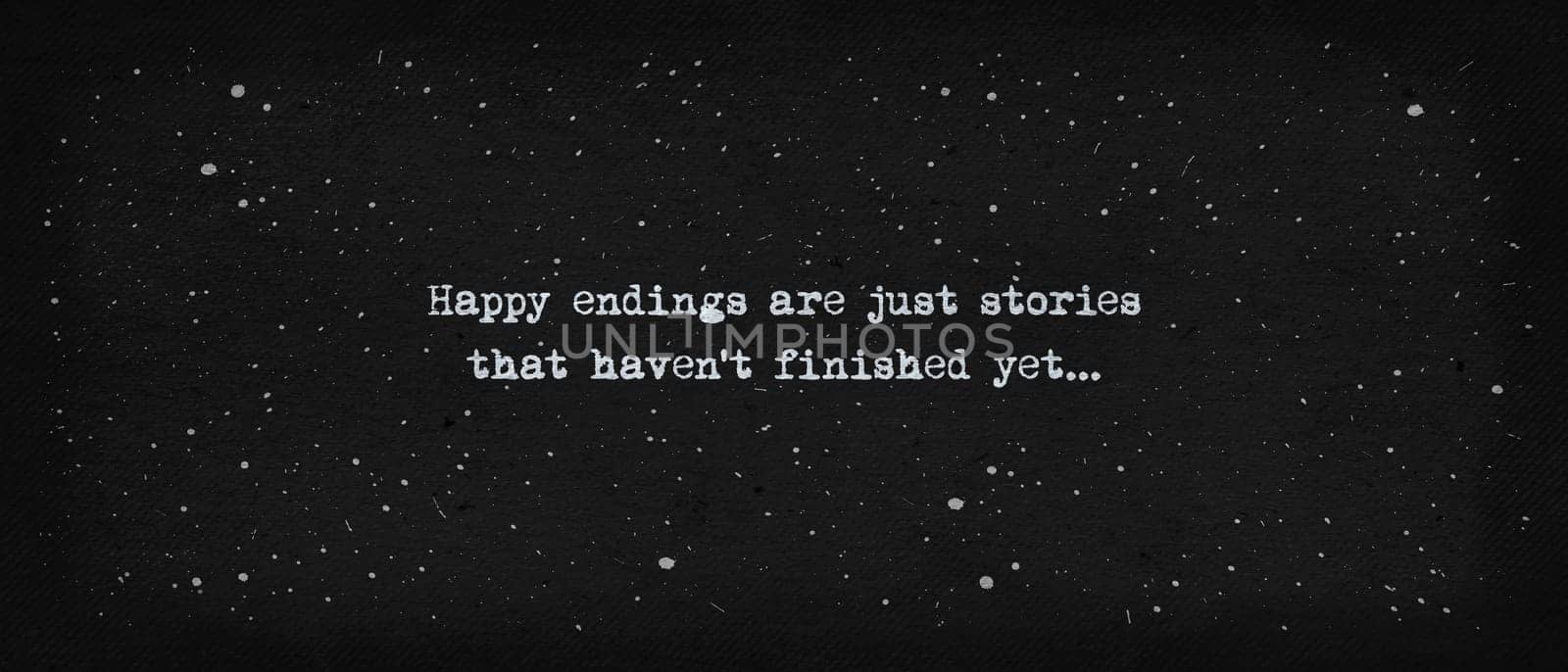 Happy endings are just stories that haven't finished yet... Powerful quote, minimalist text art illustration, dark background, typewriter font style. Conceptual demotivational lettering for thinking