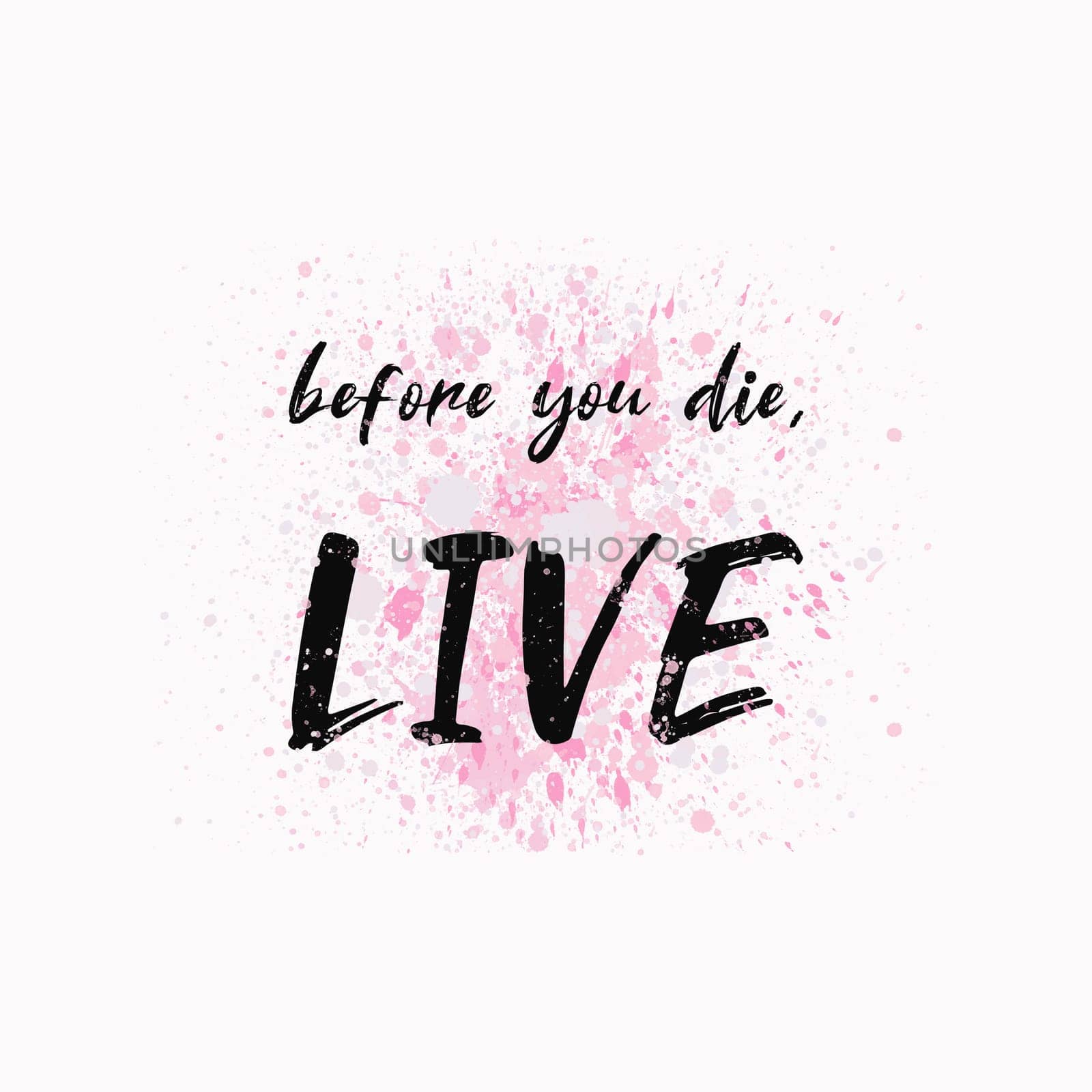 Before you die, Live! Inspirational and motivational text art illustration for printing. Beautiful and creative typography design over colorful watercolor splatter. Trendy style original composition