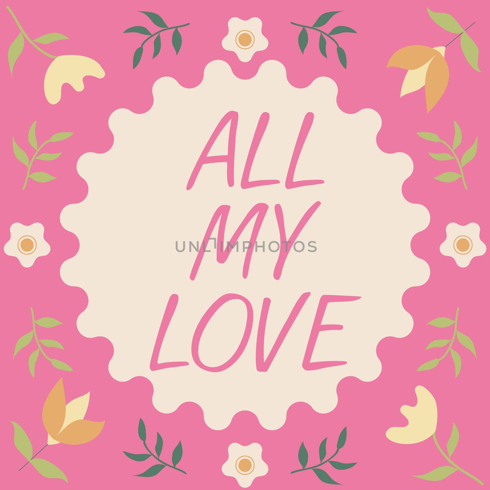 Text showing inspiration All My Love, Business overview The whole affection and good feeling for you Romance happiness Frame With Leaves And Flowers Around And Important Announcements Inside.