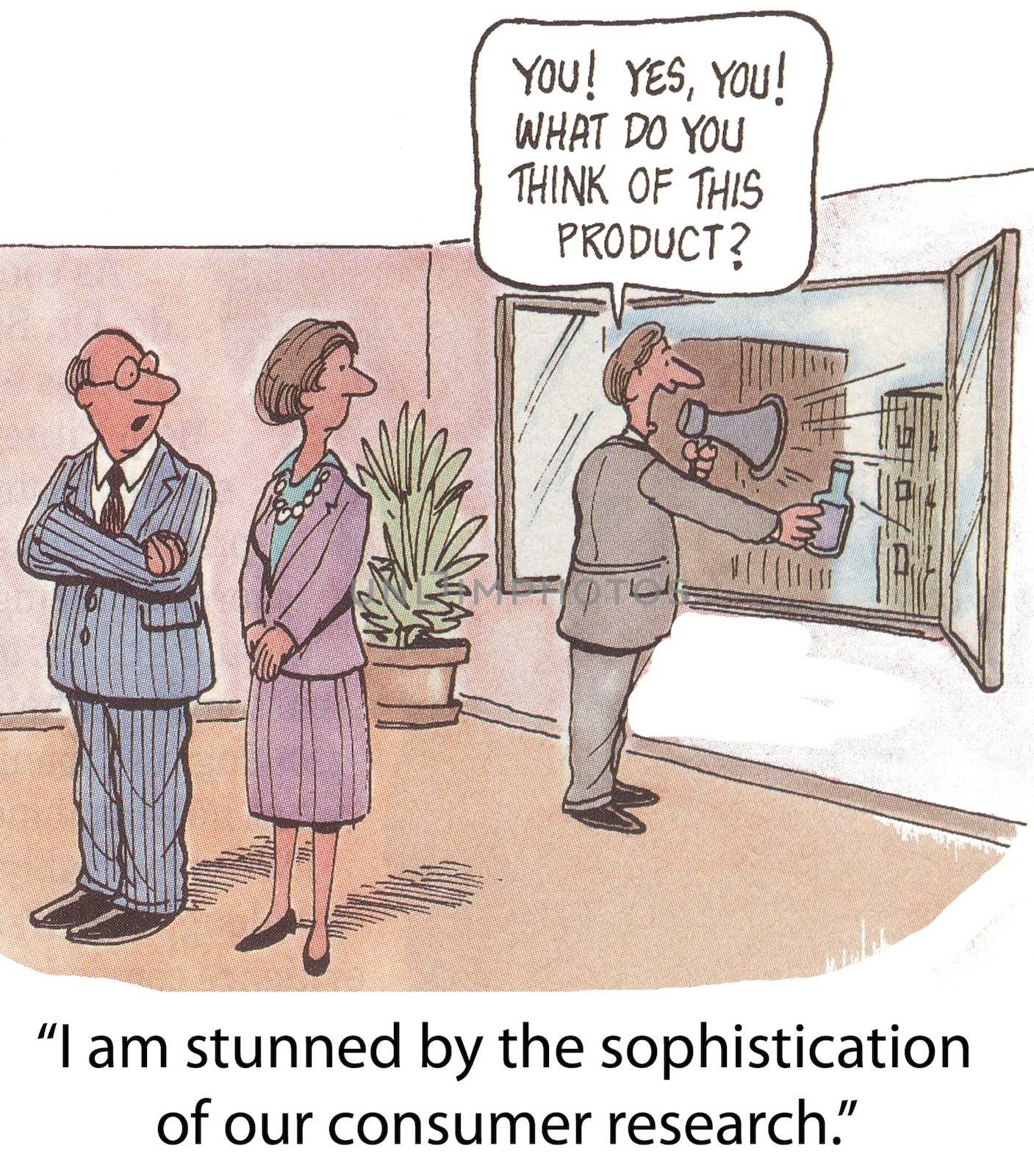 "I am stunned by the sophistication of our consumer research."  ('You!  Yes, you!  What do you think of this product?')
