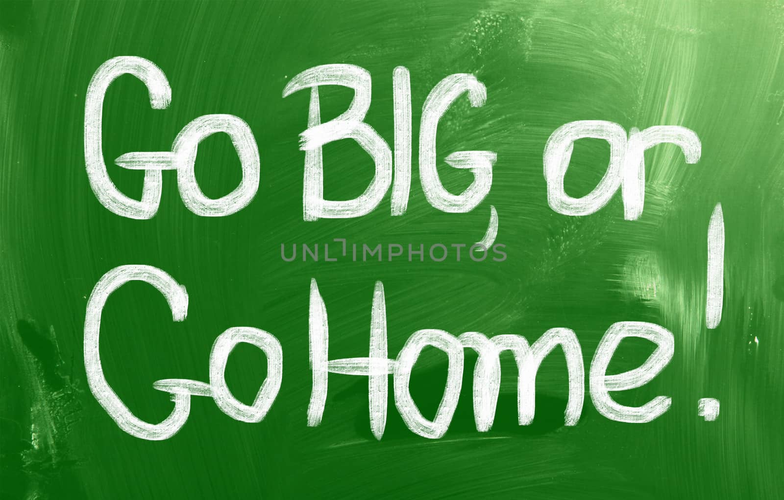 Go Big, Or Go Home Concept