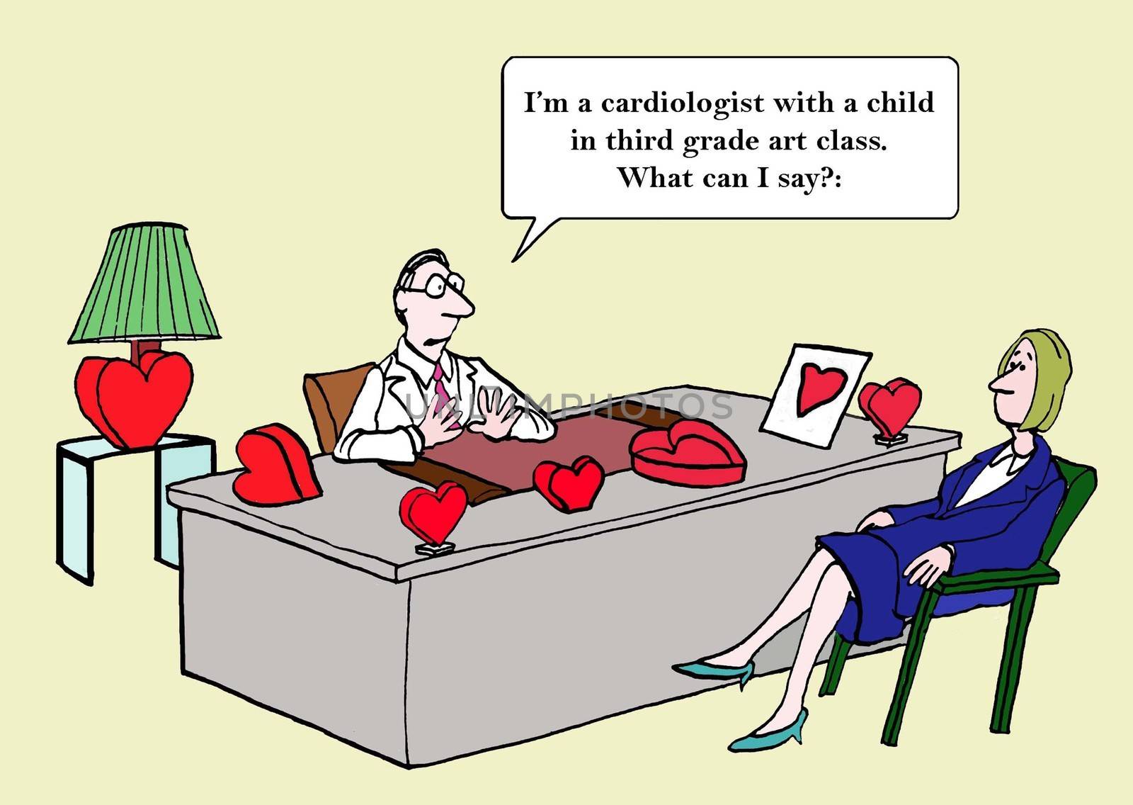 "I'm a cardiologist with a child in third grade art class.  What can I say?"