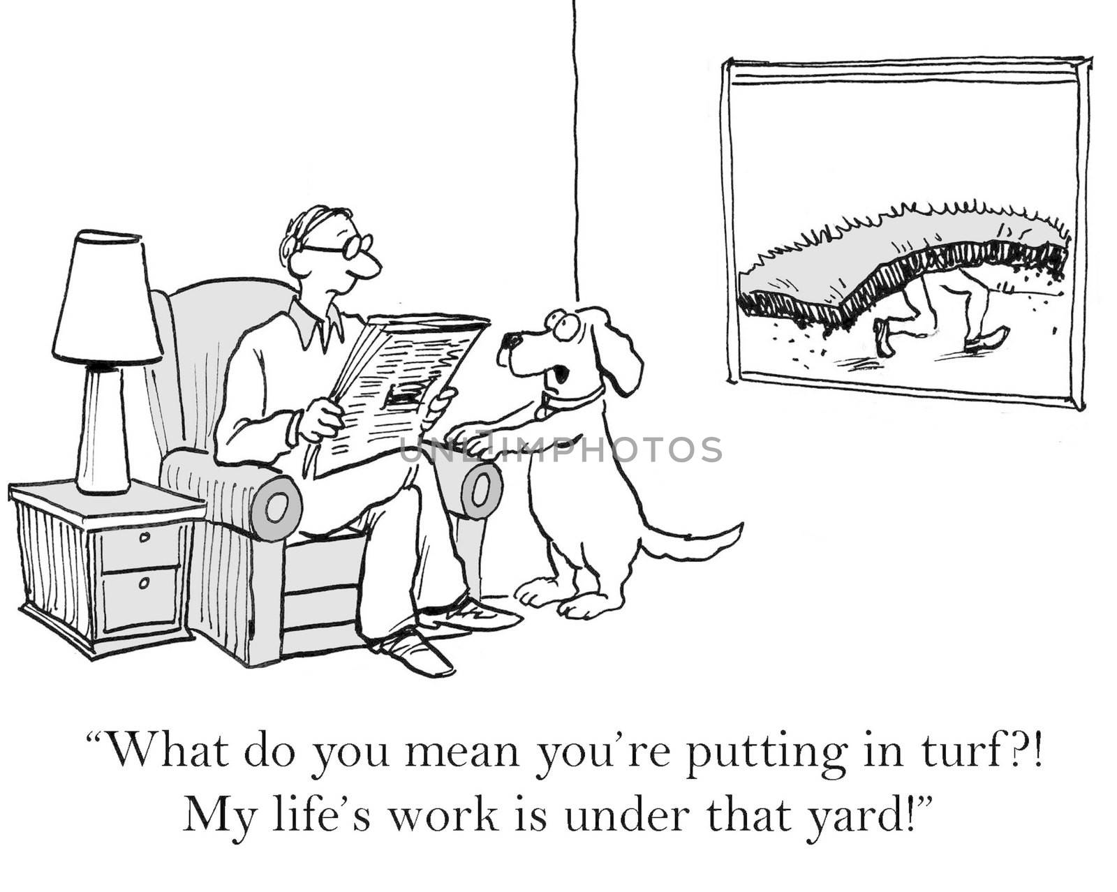 "What do you mean you're putting in turf?! My life's work is under that yard!"