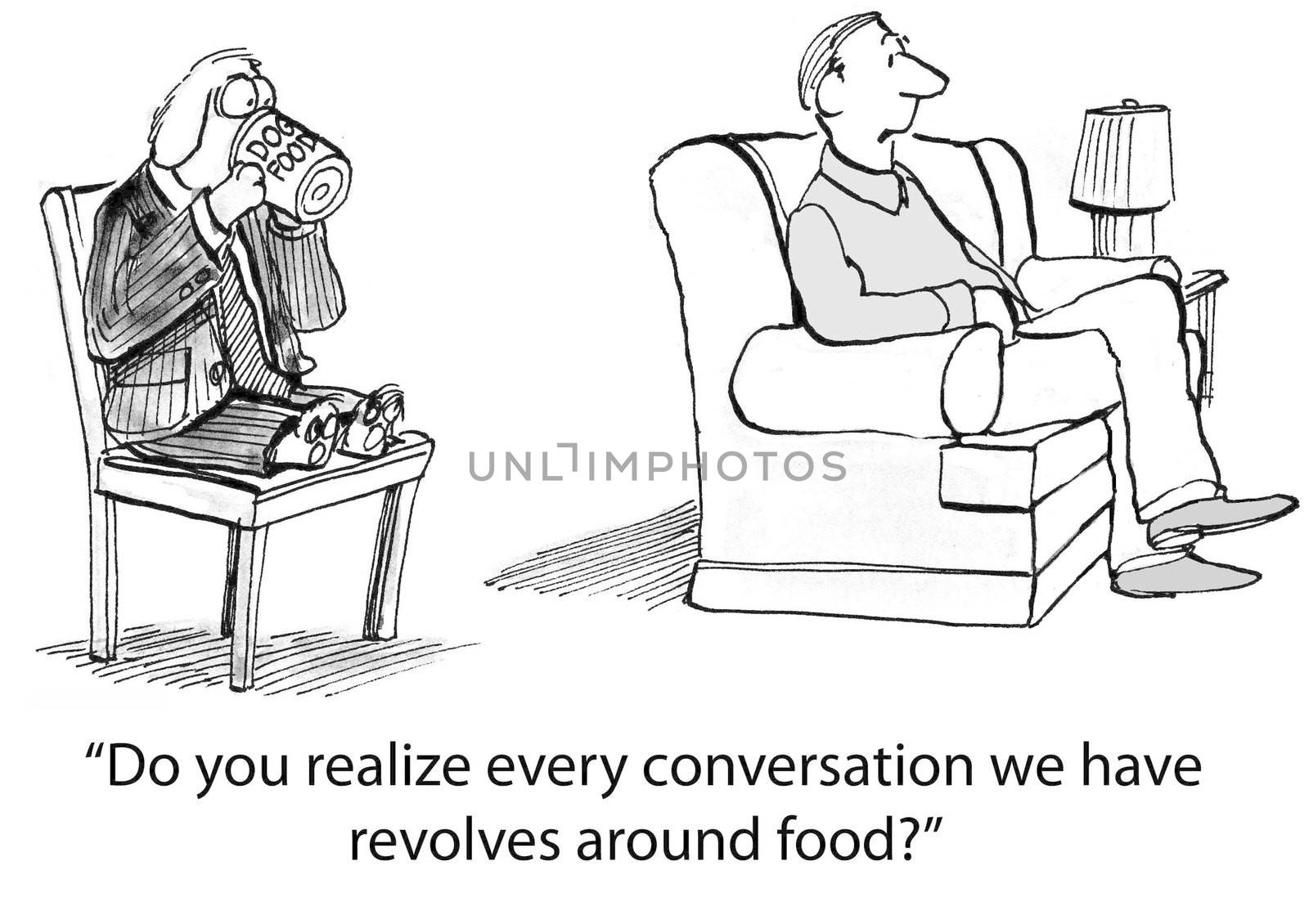 "Do you realize every conversation we have revolves around food?"