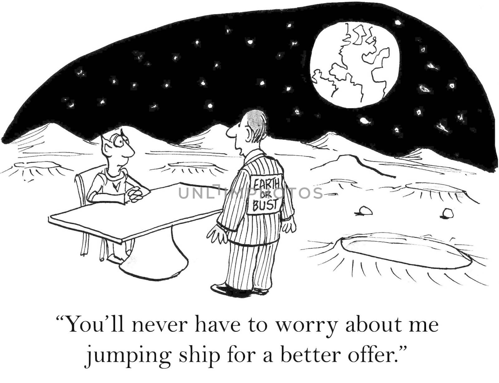 "You'll never have to worry about me jumping ship for a better offer."  (Earth or Bust)