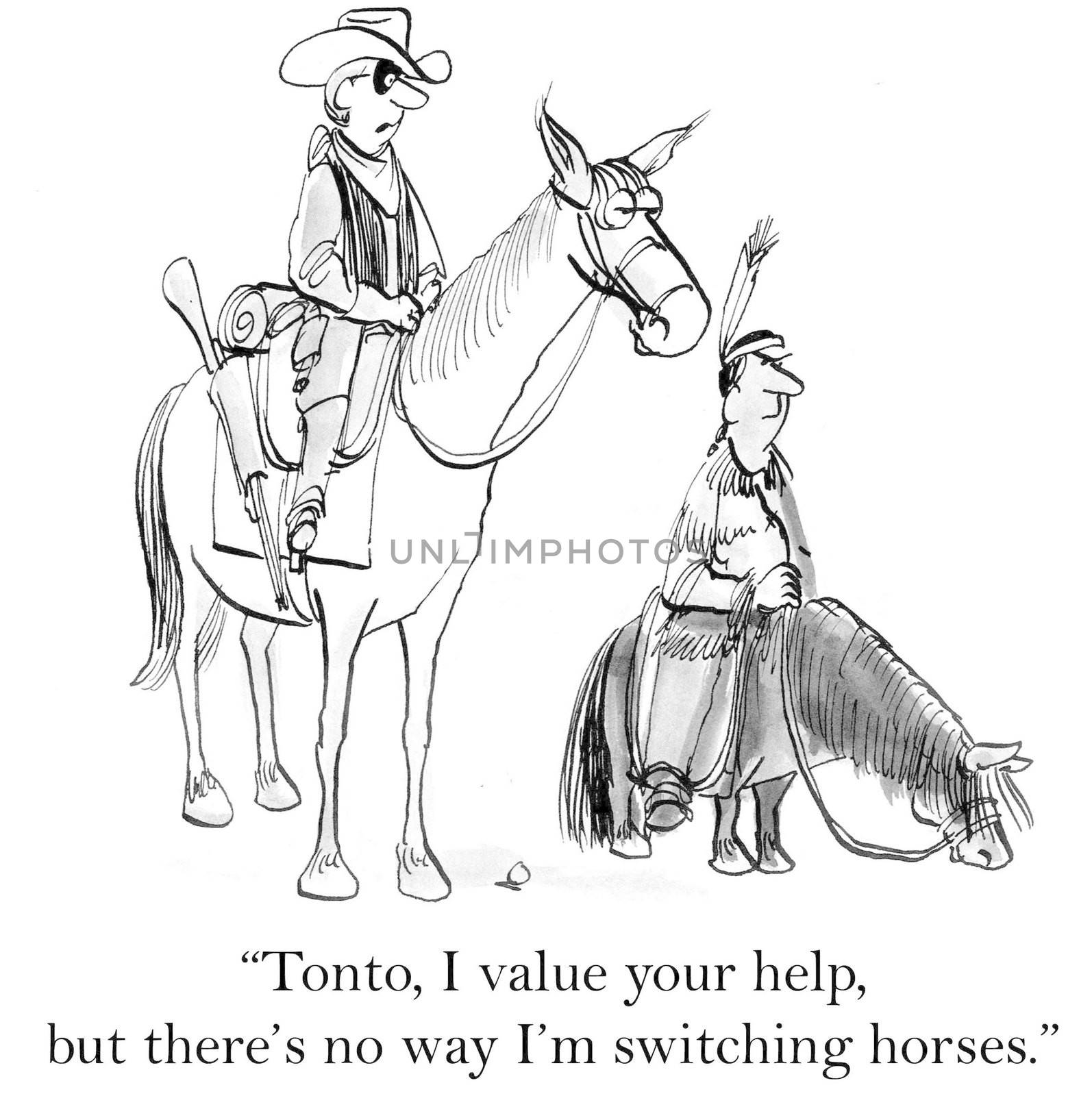 "Tonto I value your help but there's no way I'm switching horses."