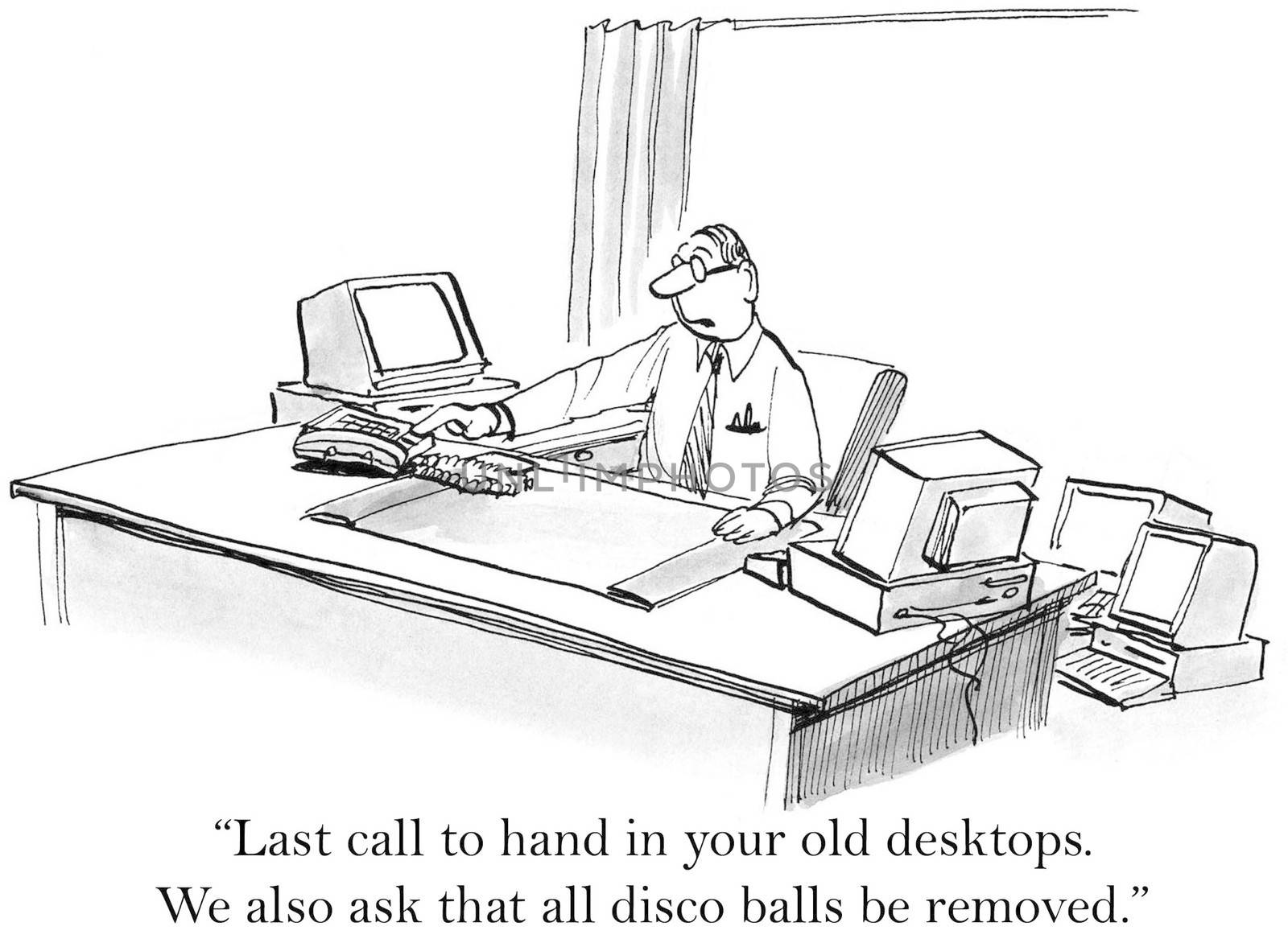 "Last call to hand in your old desktops. We also ask that all disco balls be removed."