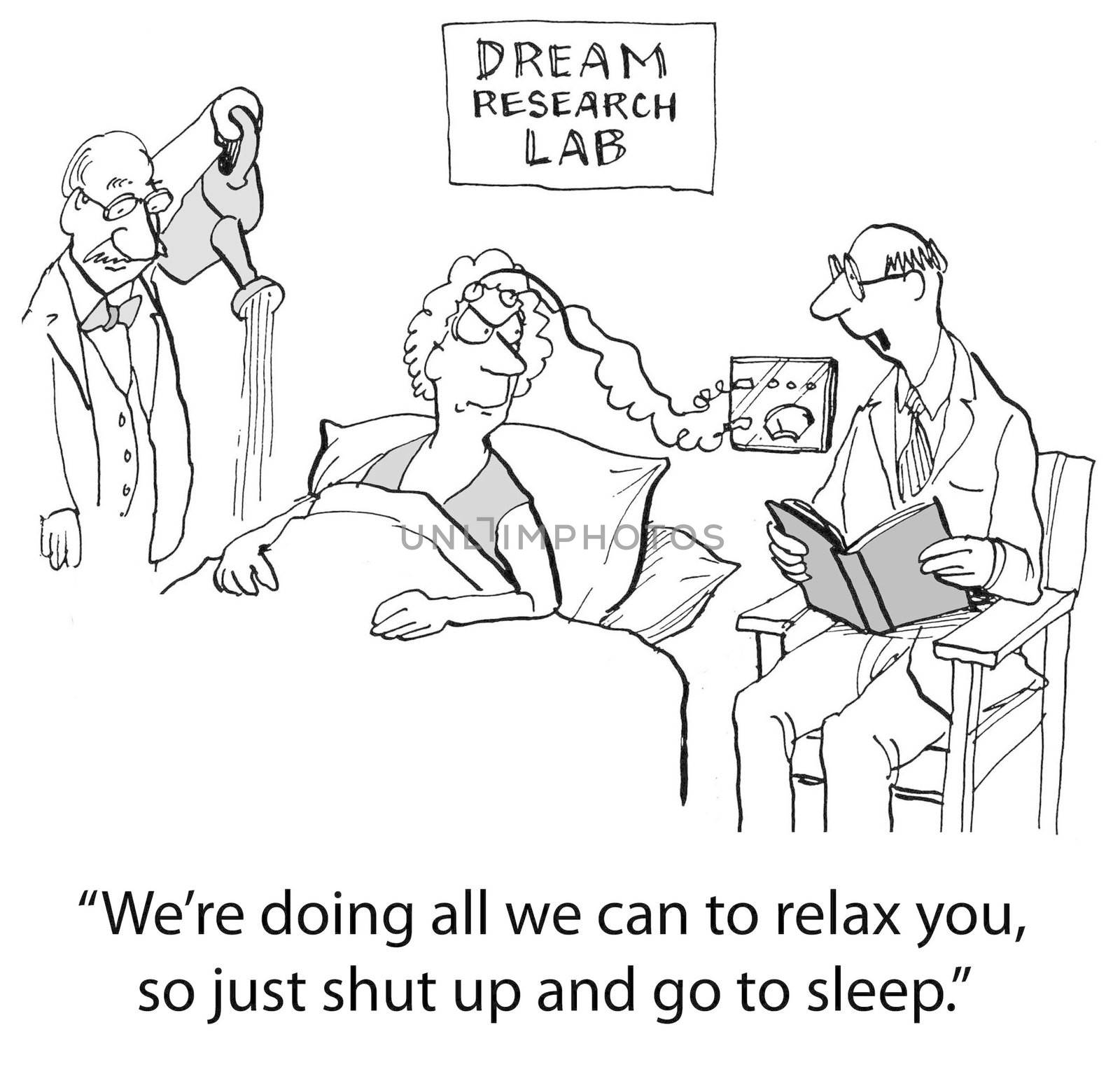 "We're doing all we can to relax you, now just shut up and go to sleep."  (Dream Research Lab)