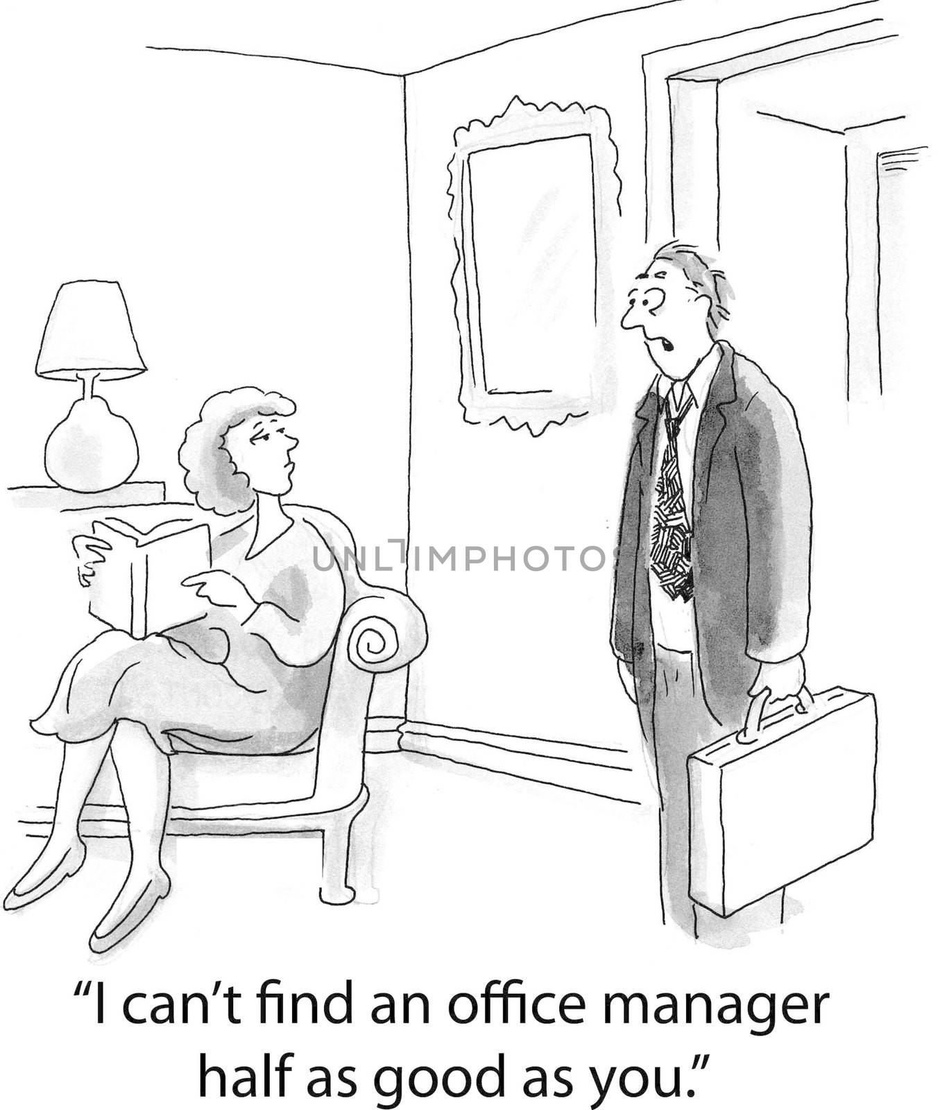 "I can't find an office manager half as good as you."