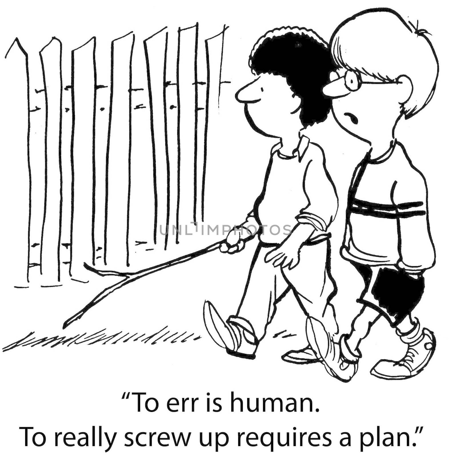 "To err is human. To really screw up requires a plan."