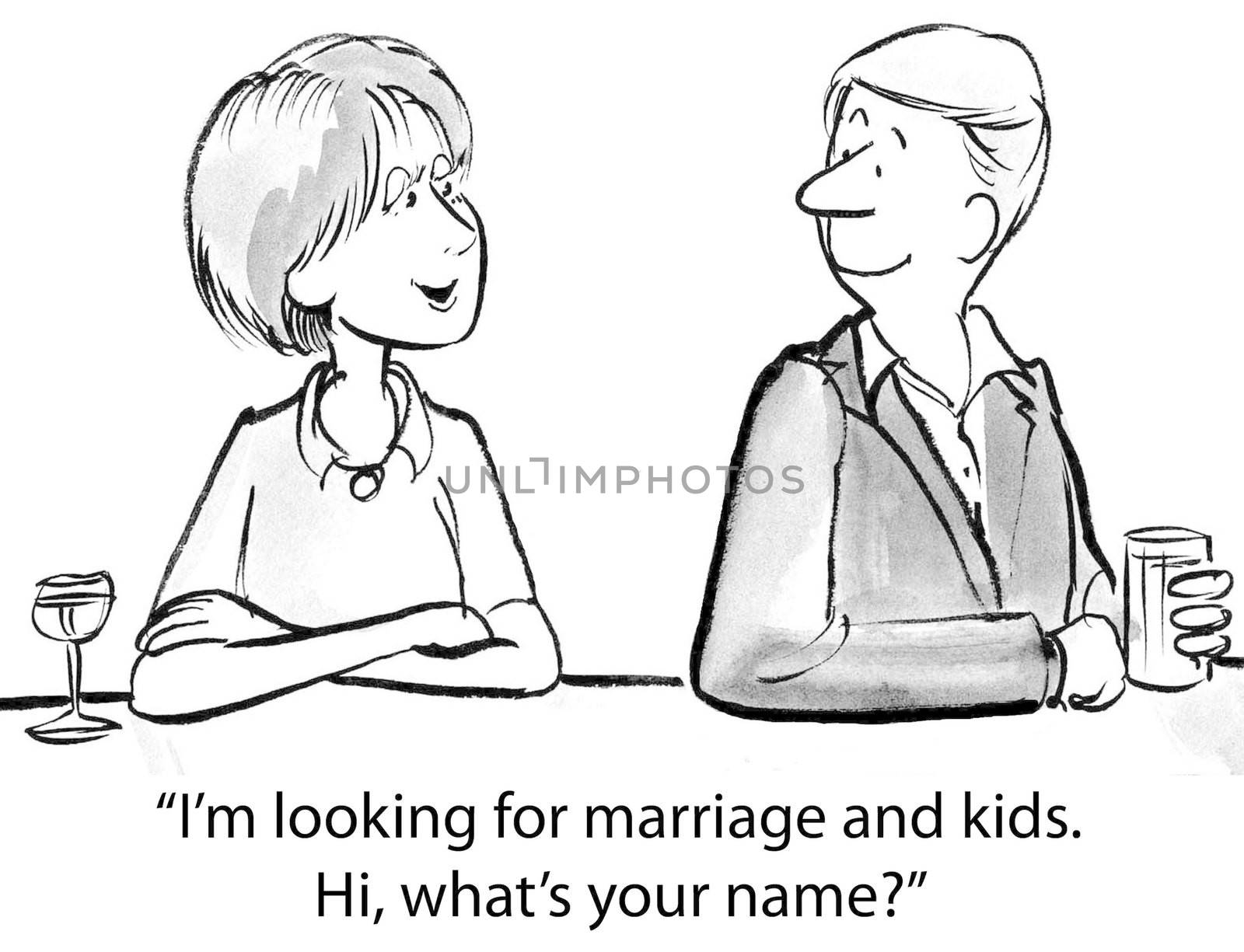 "I'm looking for marriage and kids. Hi, what's your name?"