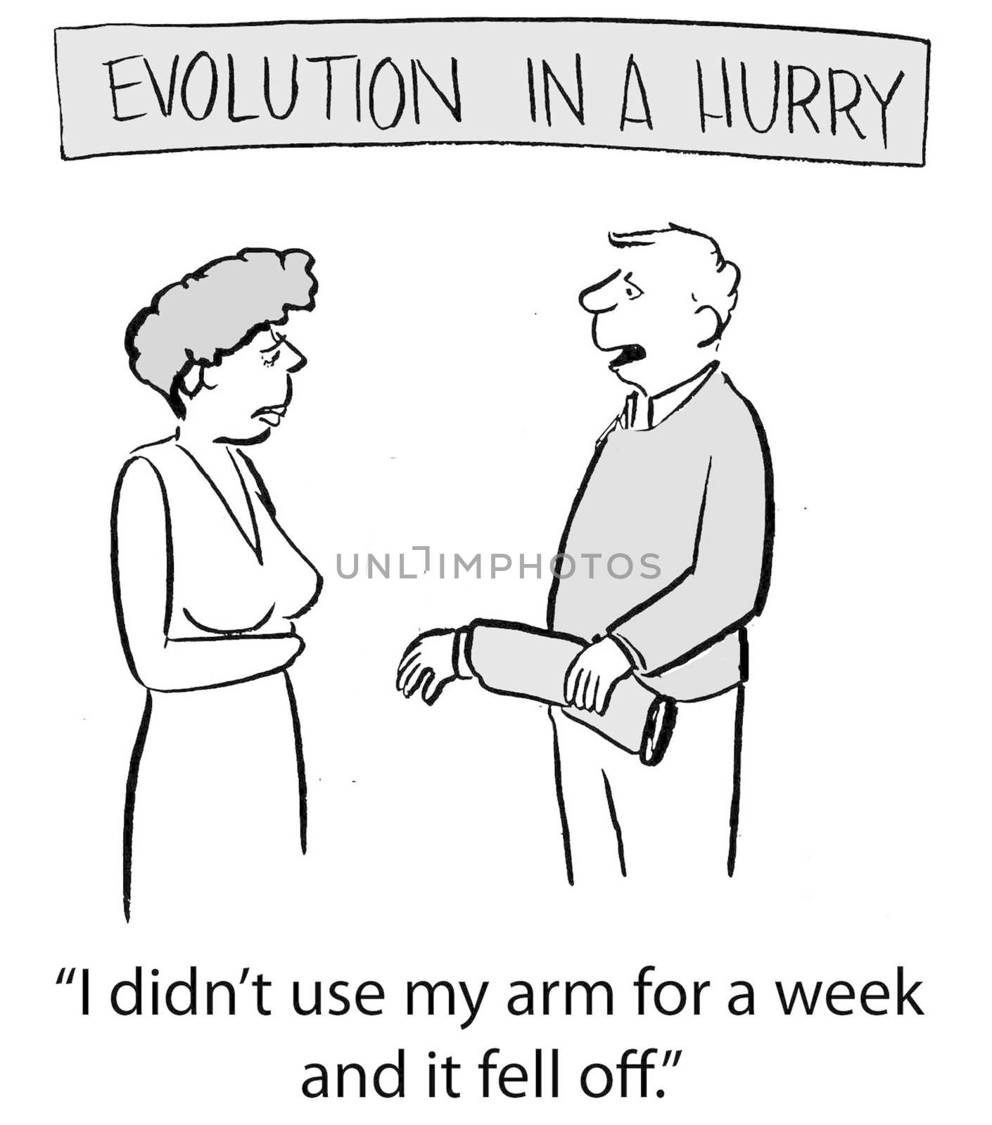 "I didn't use my arm for a week and it fell off."