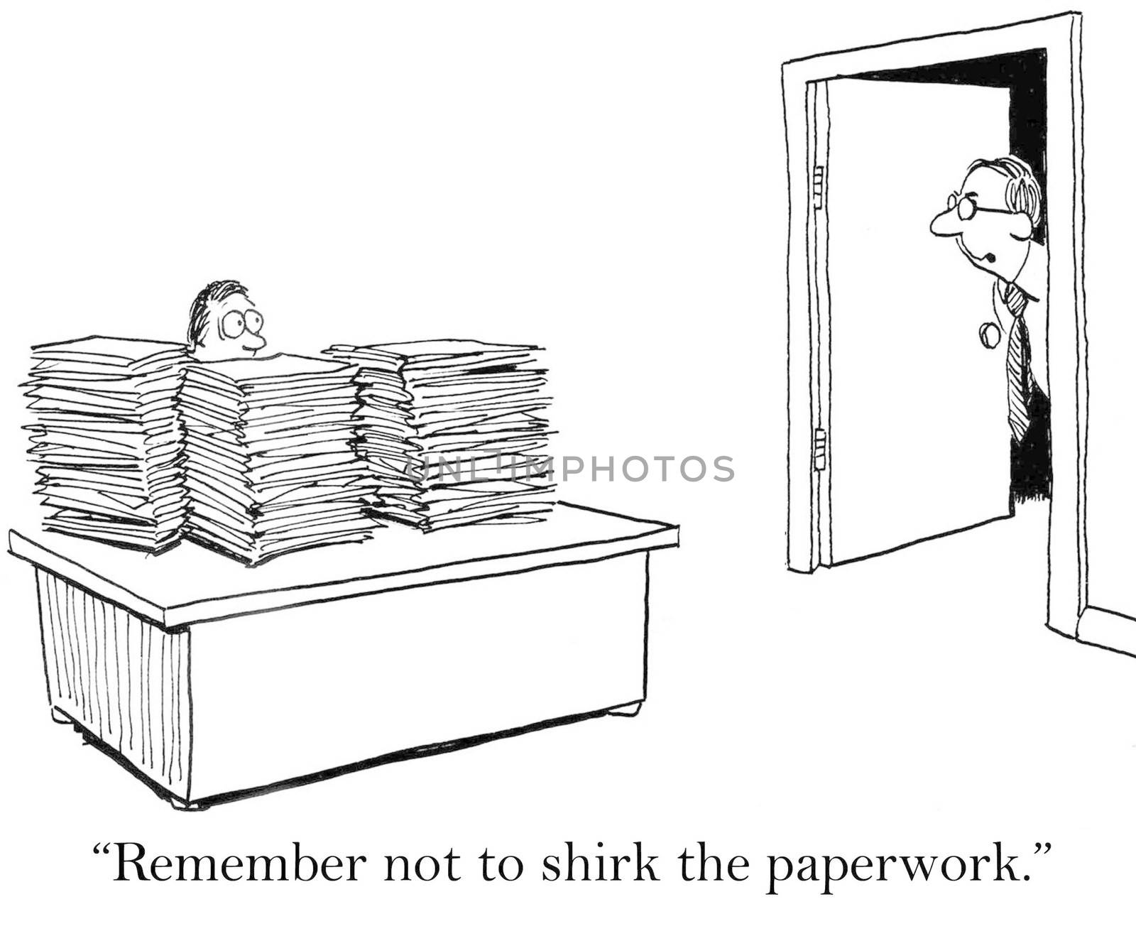 "Remember not to shirk the paper work."