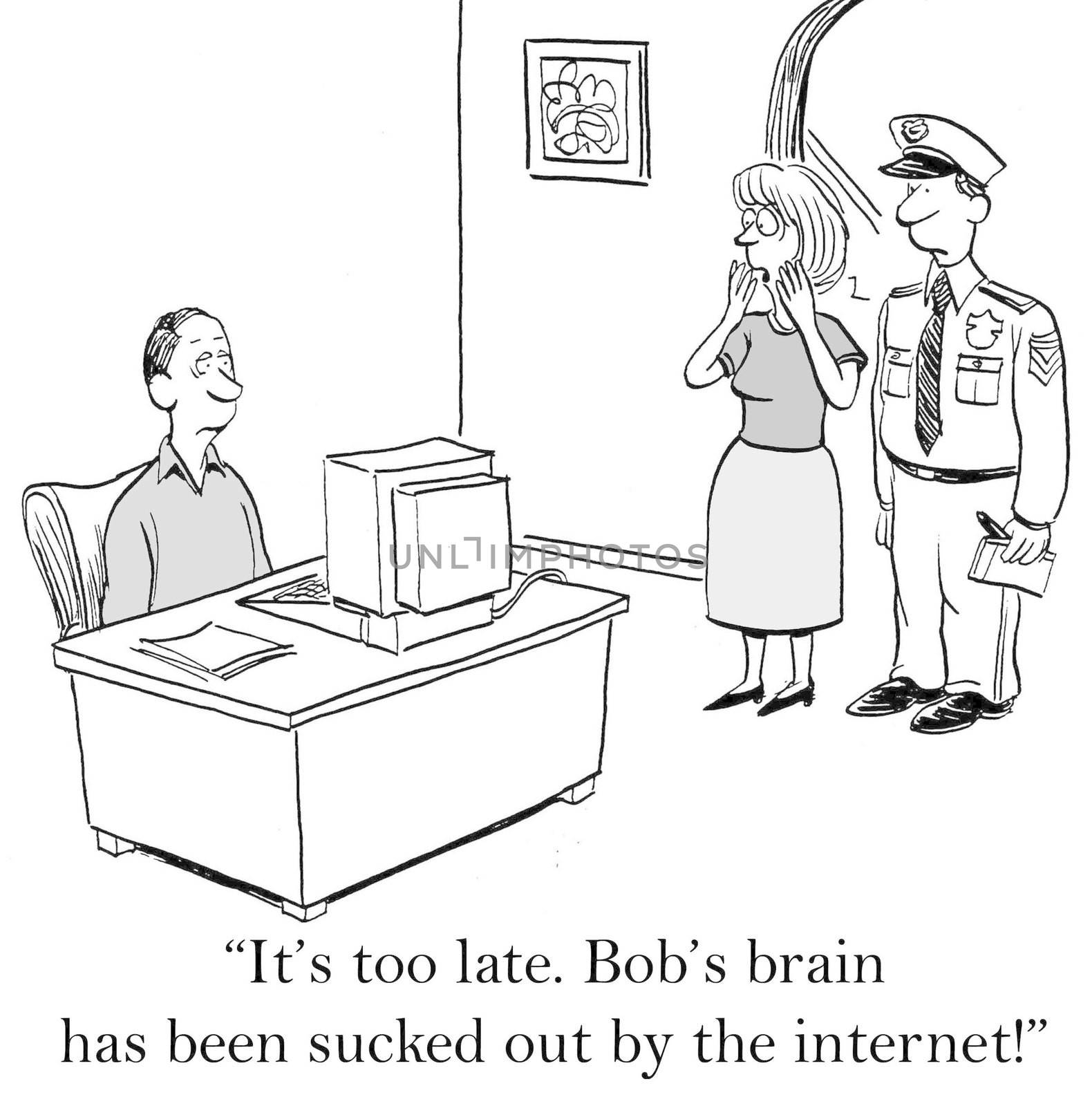 "It's too late. Bob's brain has been sucked out by the internet."