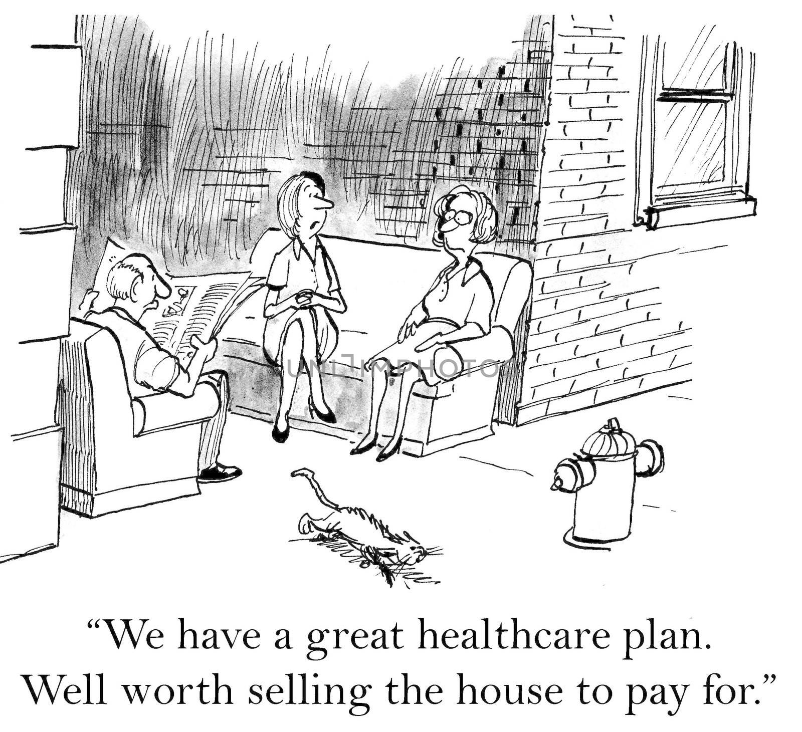 "We have a great healthcare plan.  Well worth selling the house to pay for."