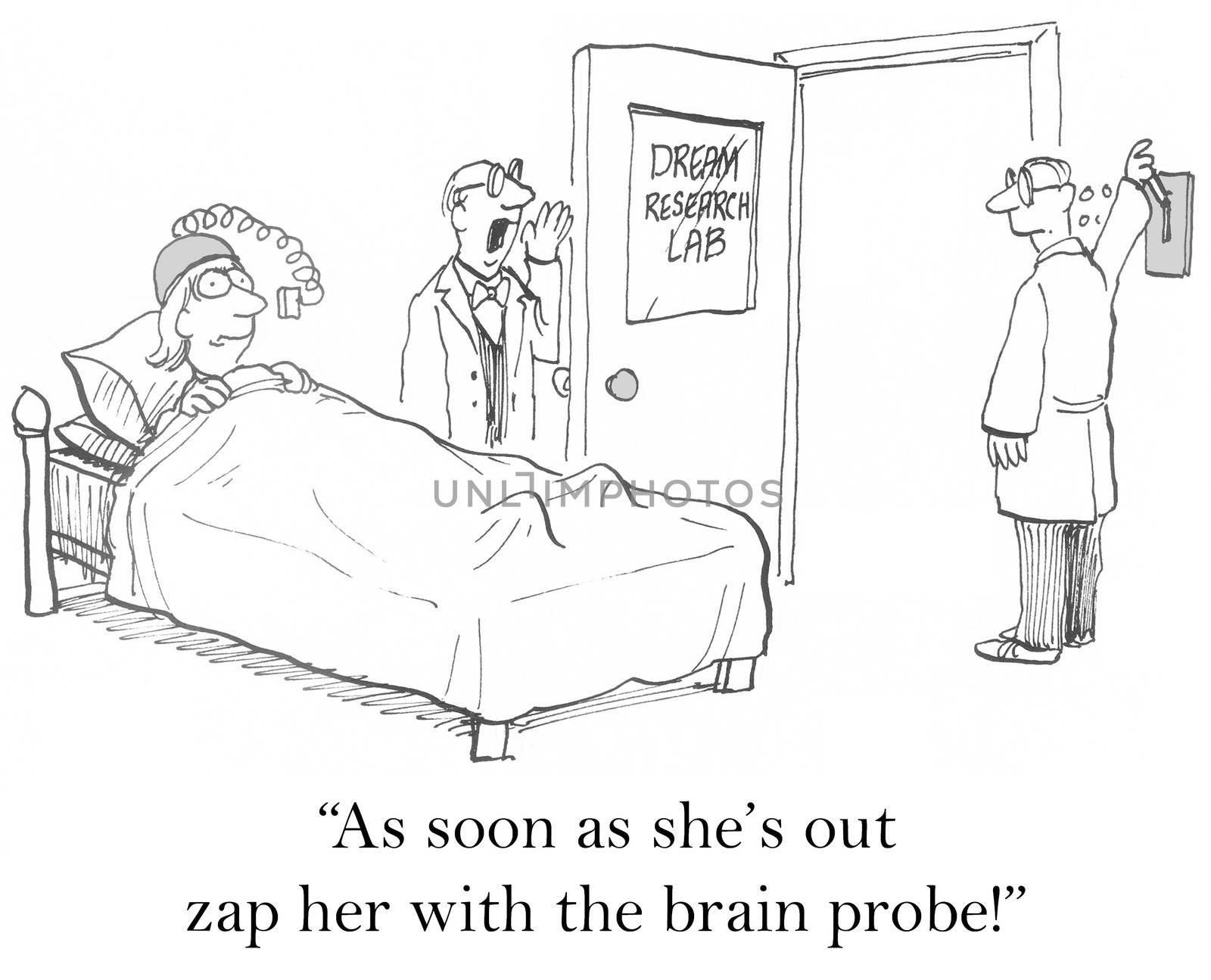 "As soon as she's out zap her with the brain probe."