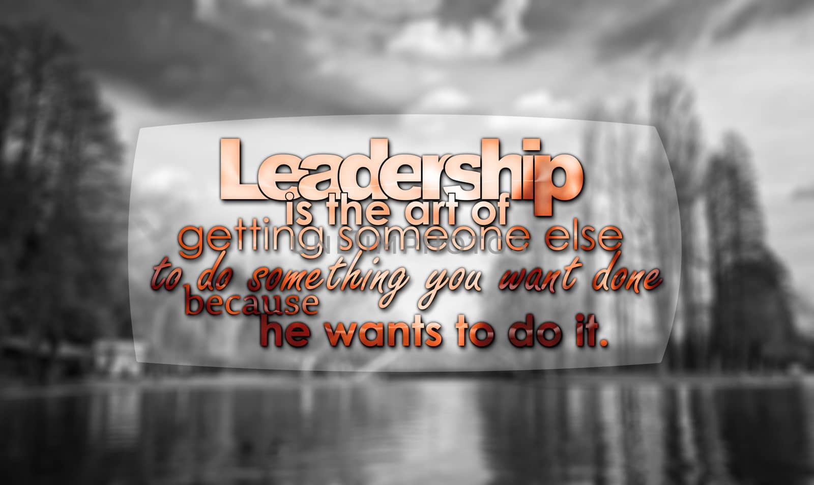 Leadership is the art of getting someone else to do something you want done because he wants to do it. Motivational Background