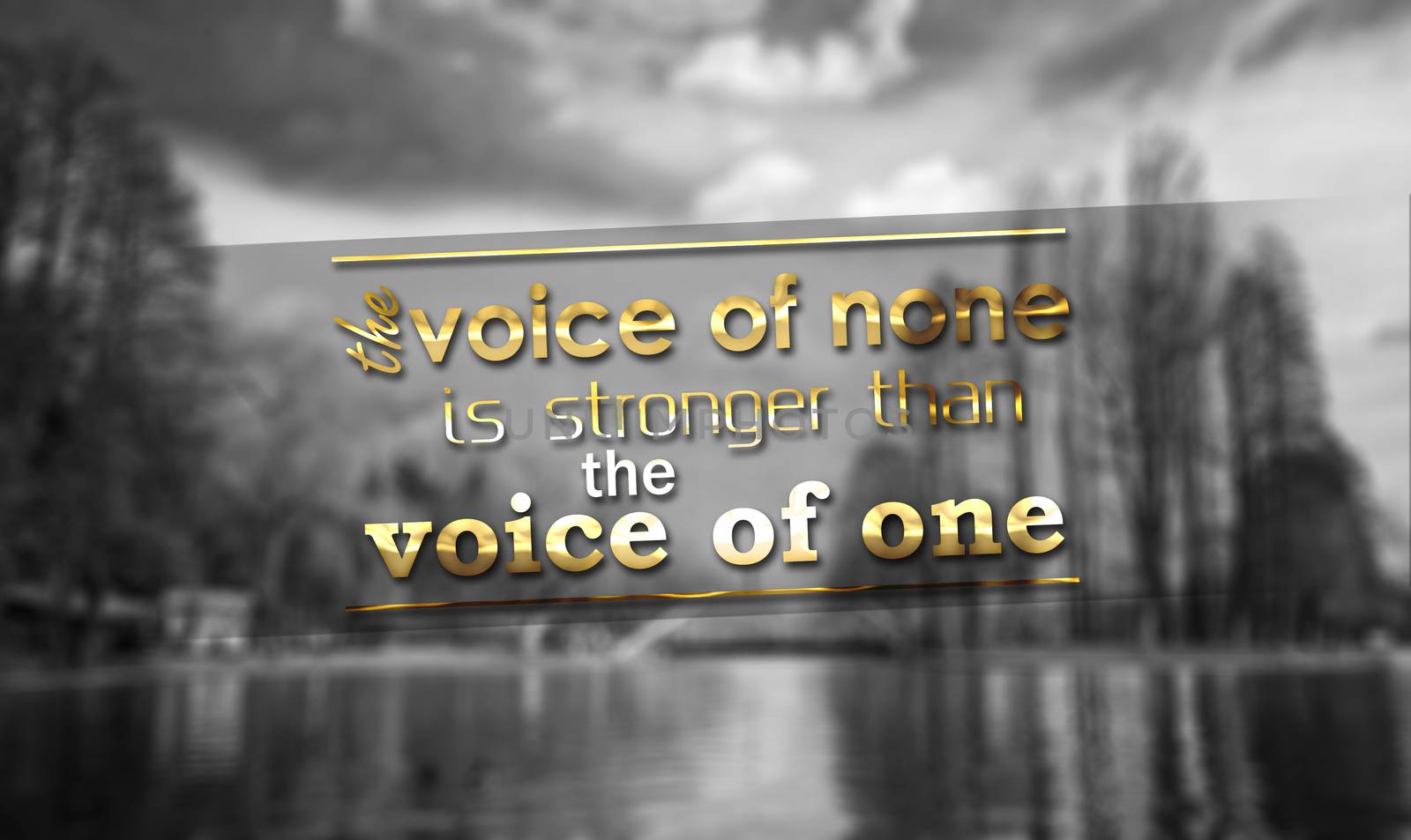 The Voice of none is stronger than the voice of one. Motivational Background