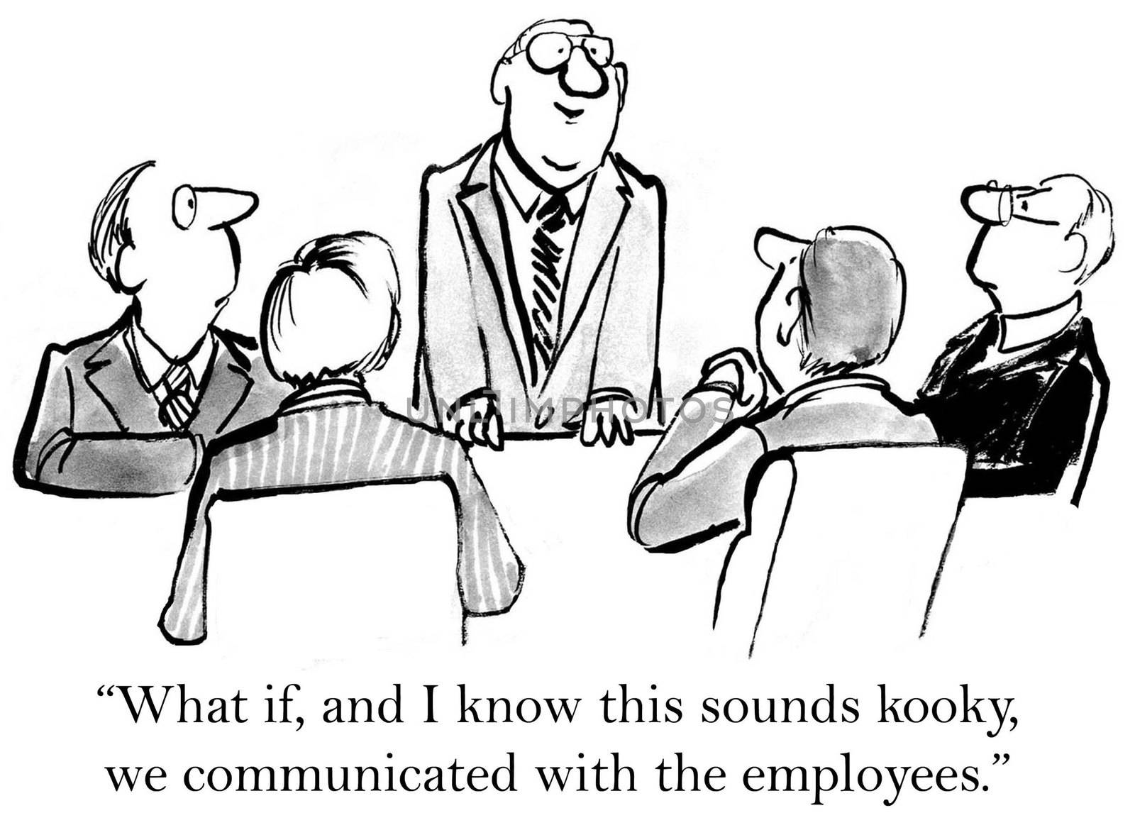 "What if, and I know this sounds kooky, we communicated with the employees."