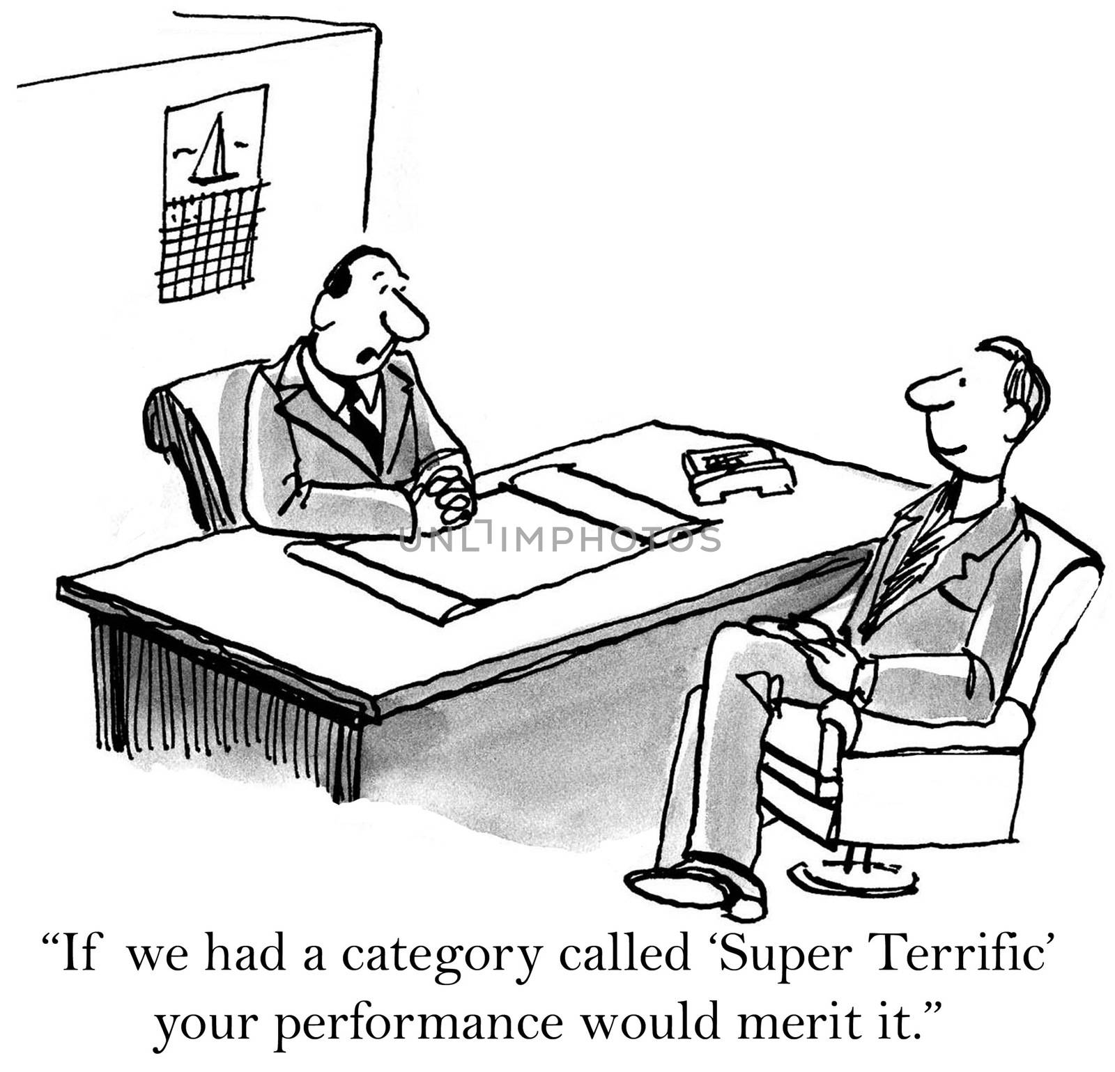 "If we had a category called 'super terrific' your performance would merit it."