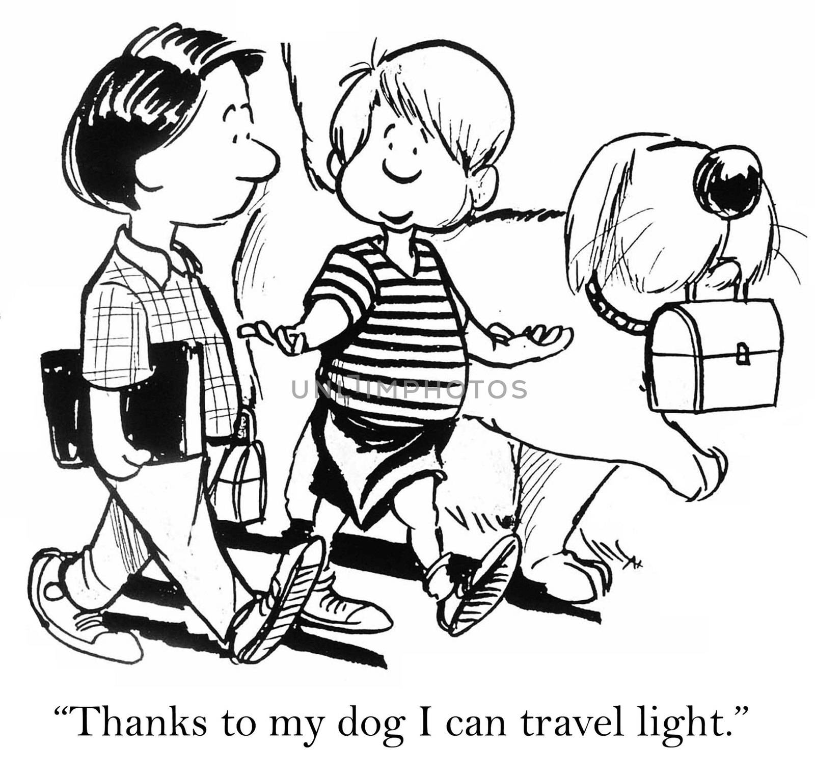 "Thanks to my dog I can travel light."