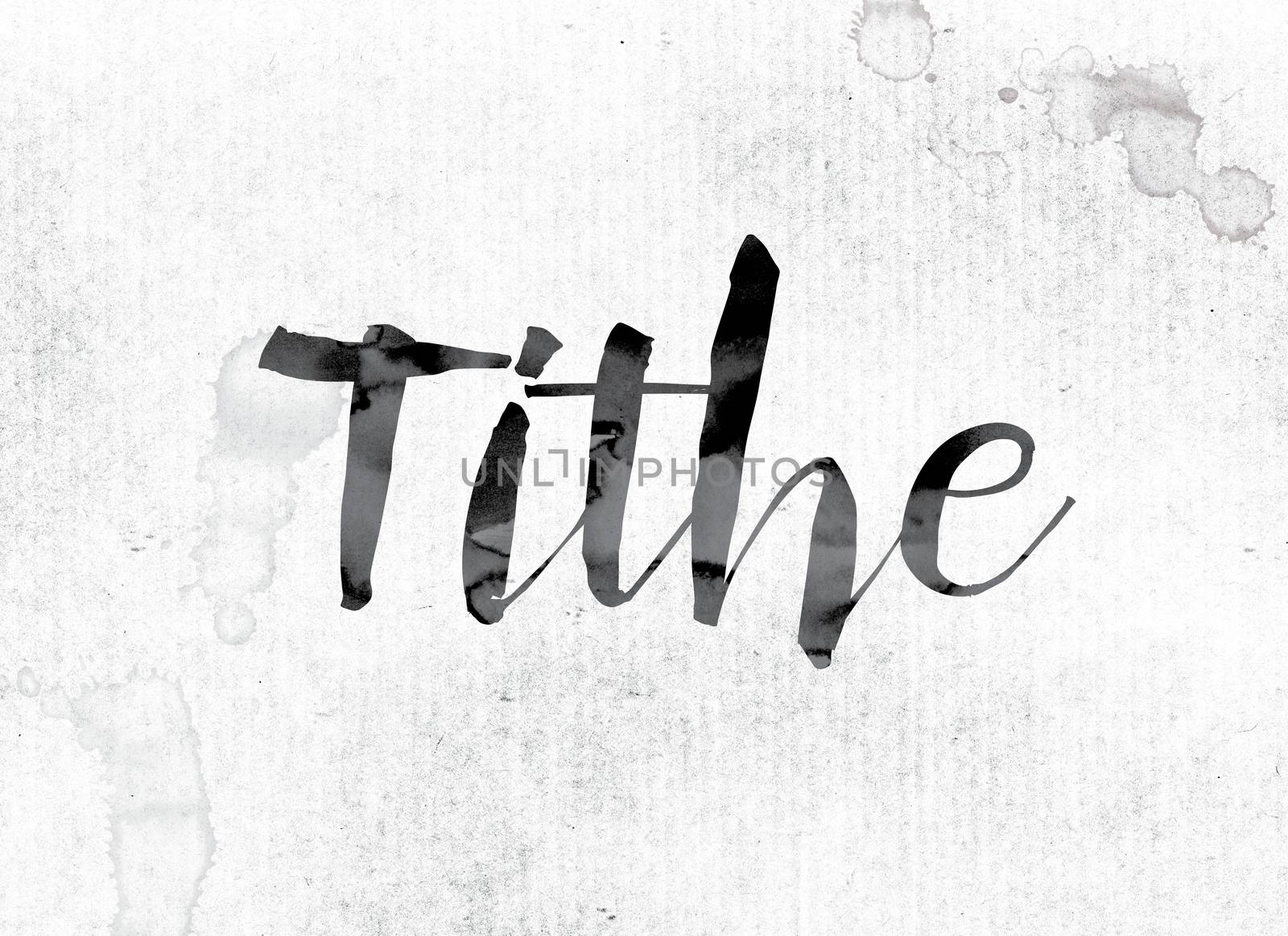 The word "Tithe" concept and theme painted in watercolor ink on a white paper.