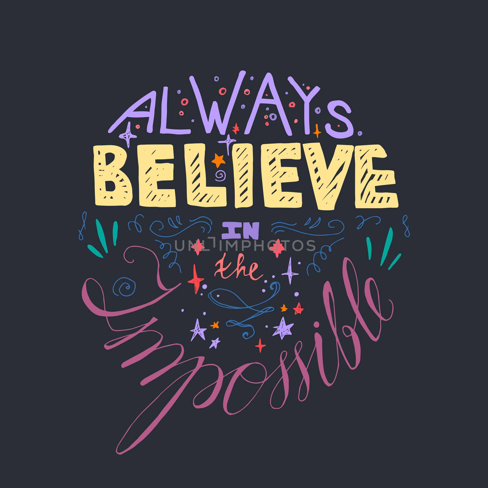 Lettering motivation poster. Quote about dream and believe for fabric, print, decor, greeting card. Always believe in the impossible. Vector
