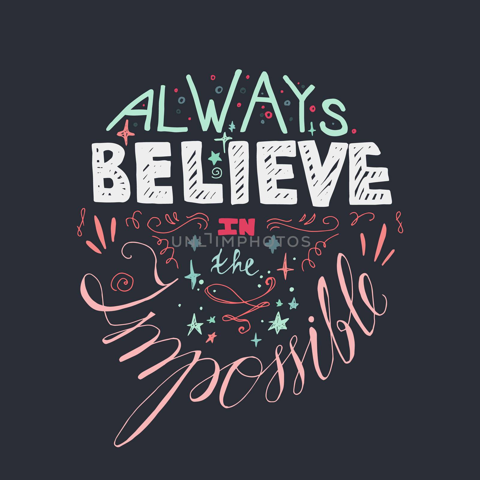 Lettering motivation poster. Quote about dream and believe for fabric, print, decor, greeting card. Always believe in the impossible. Vector