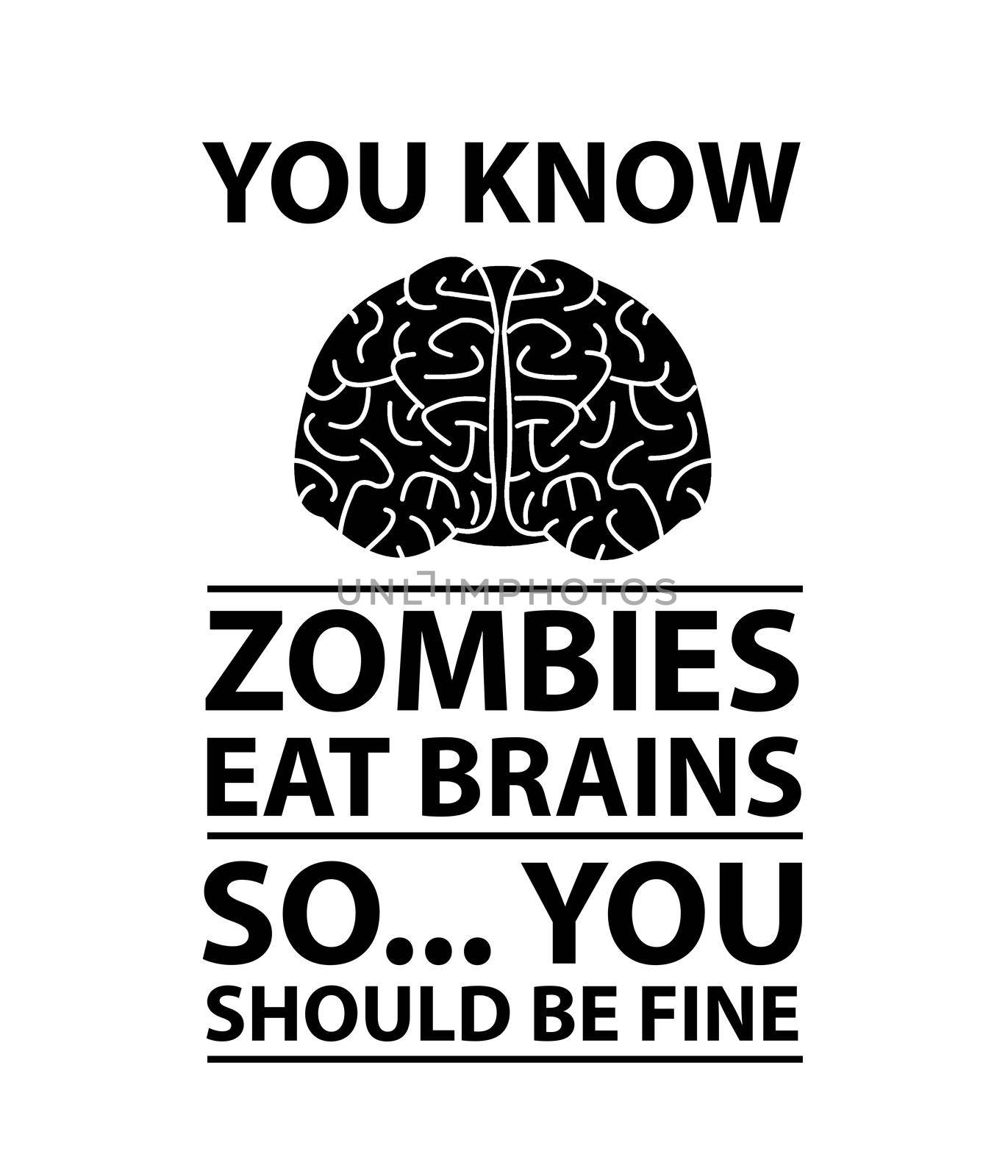 You Know - Zombies Eat Brains Joke by Bigalbaloo