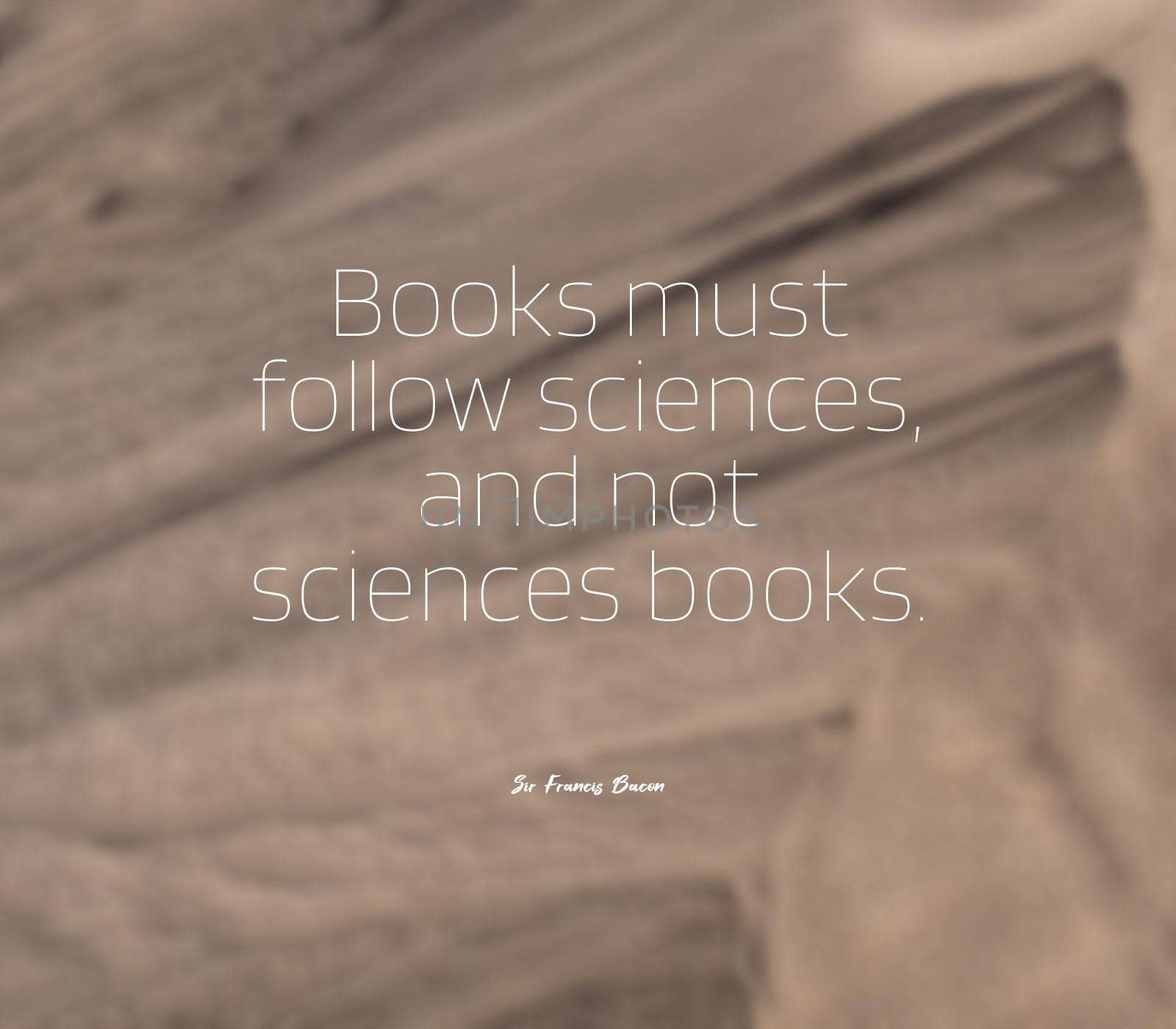 Quote,inspirational text. Books must follow sciences, and not sciences books..