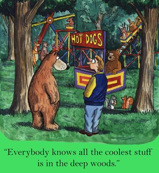 "Everybody knows all the coolest stuff is in the deep woods."
