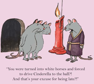 "You were turned into white horses and forced to drive Cinderella to the ball?! And that's your excuse for being late?!"