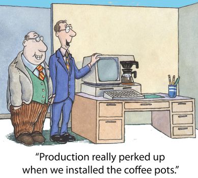 "Production has really perked up since we installed the coffee pots."
