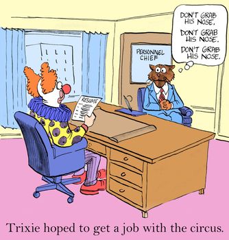 Trixie hoped to get a job with the circus.  (Don't pull his nose... don't pull his nose...)