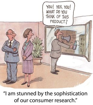 "I am stunned by the sophistication of our consumer research."  ('You!  Yes, you!  What do you think of this product?')