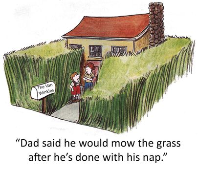 "Dad said he would mow the grass when he's finished with his nap."