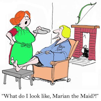 "What do I look like, Marian the Maid?"