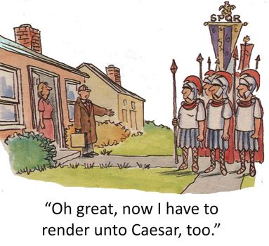 "Oh great, now I have to render unto Caesar, too."