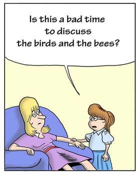 "Is this a bad time to discuss the birds and the bees?"