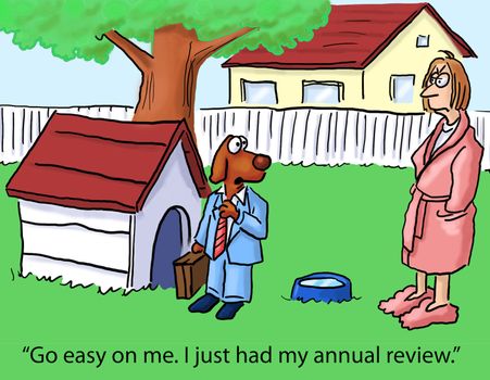 "Go easy on me. I just had my annual review."