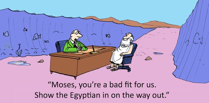 "Moses, you're a bad fit for us. Show the Egyptian in on the way out."