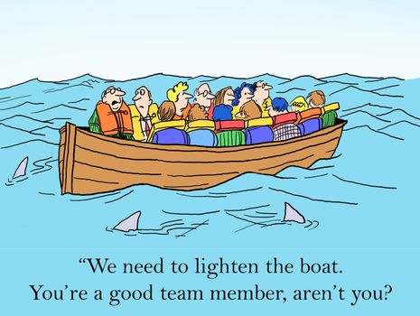 "We need to lighten the boat. You're a good team member, aren't you?"