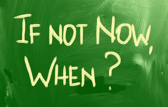 If Not Now When Concept