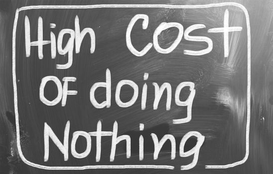 High Cost Of Doing Nothing Concept