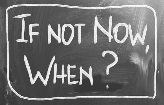 If Not Now When Concept