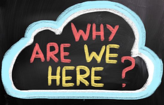 Why Are We Here Concept