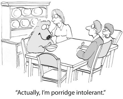 "Actually, I'm porridge intolerant."