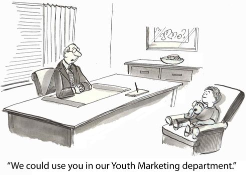 "We could use you in our Youth Marketing department."