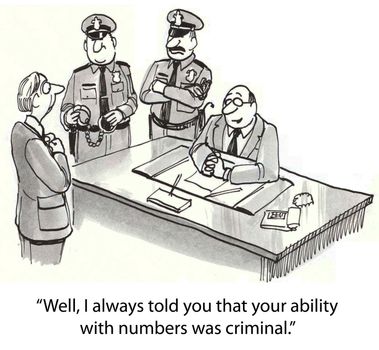 "Well, I always told you that your ability with numbers was criminal."